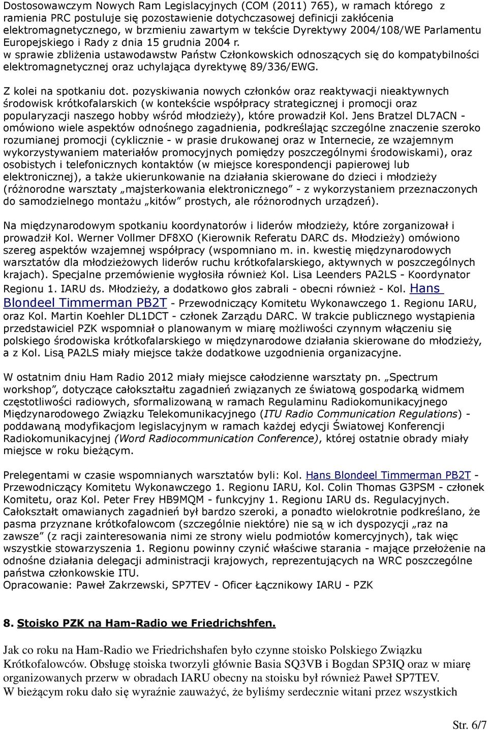 w sprawie zbliżenia ustawodawstw Państw Członkowskich odnoszących się do kompatybilności elektromagnetycznej oraz uchylająca dyrektywę 89/336/EWG. Z kolei na spotkaniu dot.