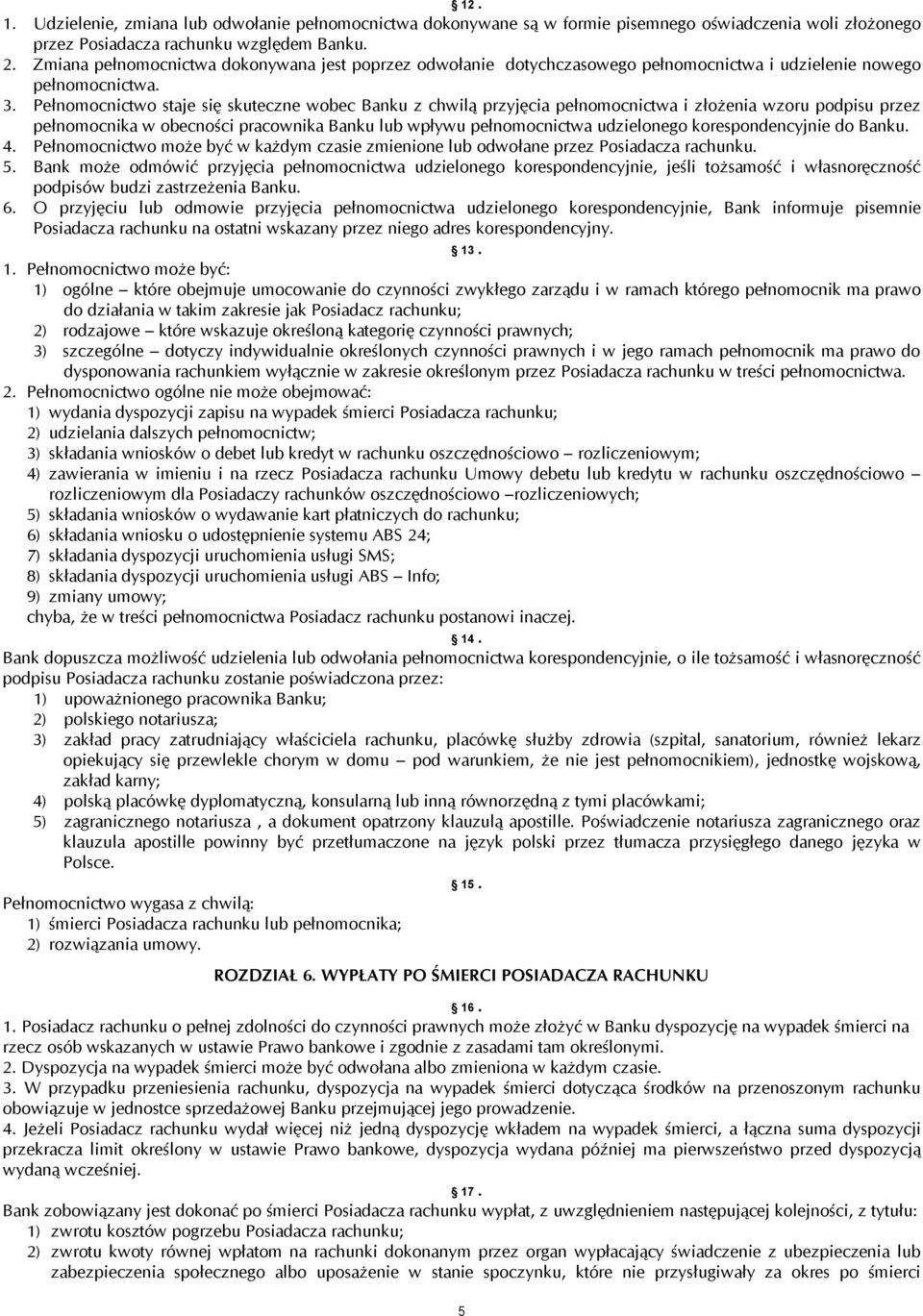 Pełnomocnictwo staje się skuteczne wobec Banku z chwilą przyjęcia pełnomocnictwa i złożenia wzoru podpisu przez pełnomocnika w obecności pracownika Banku lub wpływu pełnomocnictwa udzielonego