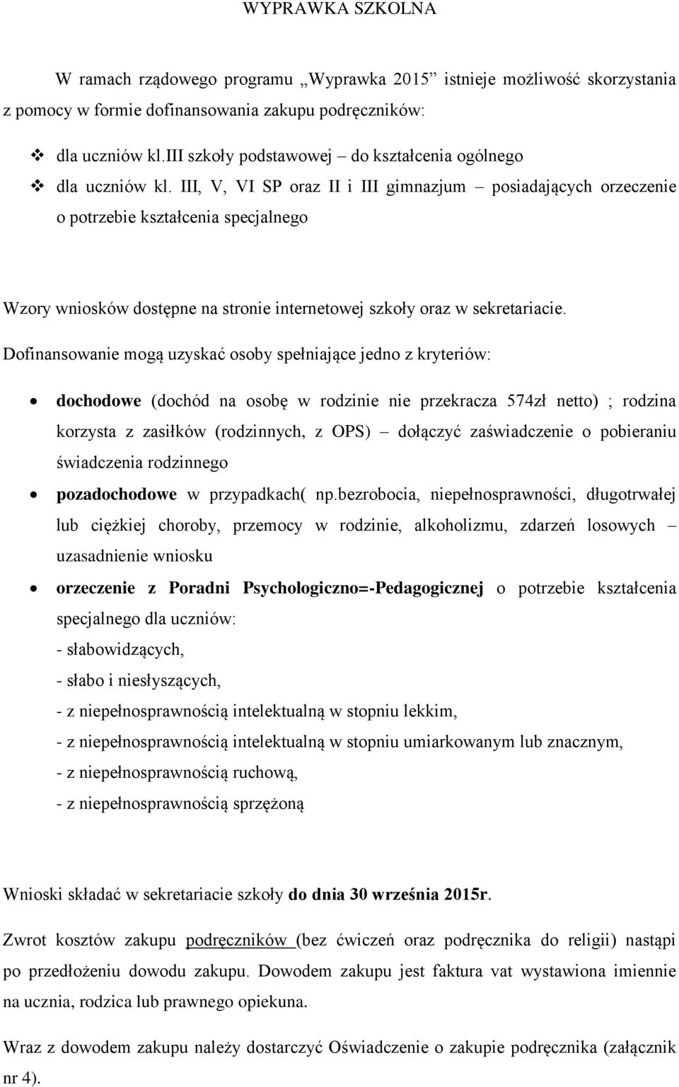 III, V, VI SP oraz II i III gimnazjum posiadających orzeczenie o potrzebie kształcenia specjalnego Wzory wniosków dostępne na stronie internetowej szkoły oraz w sekretariacie.