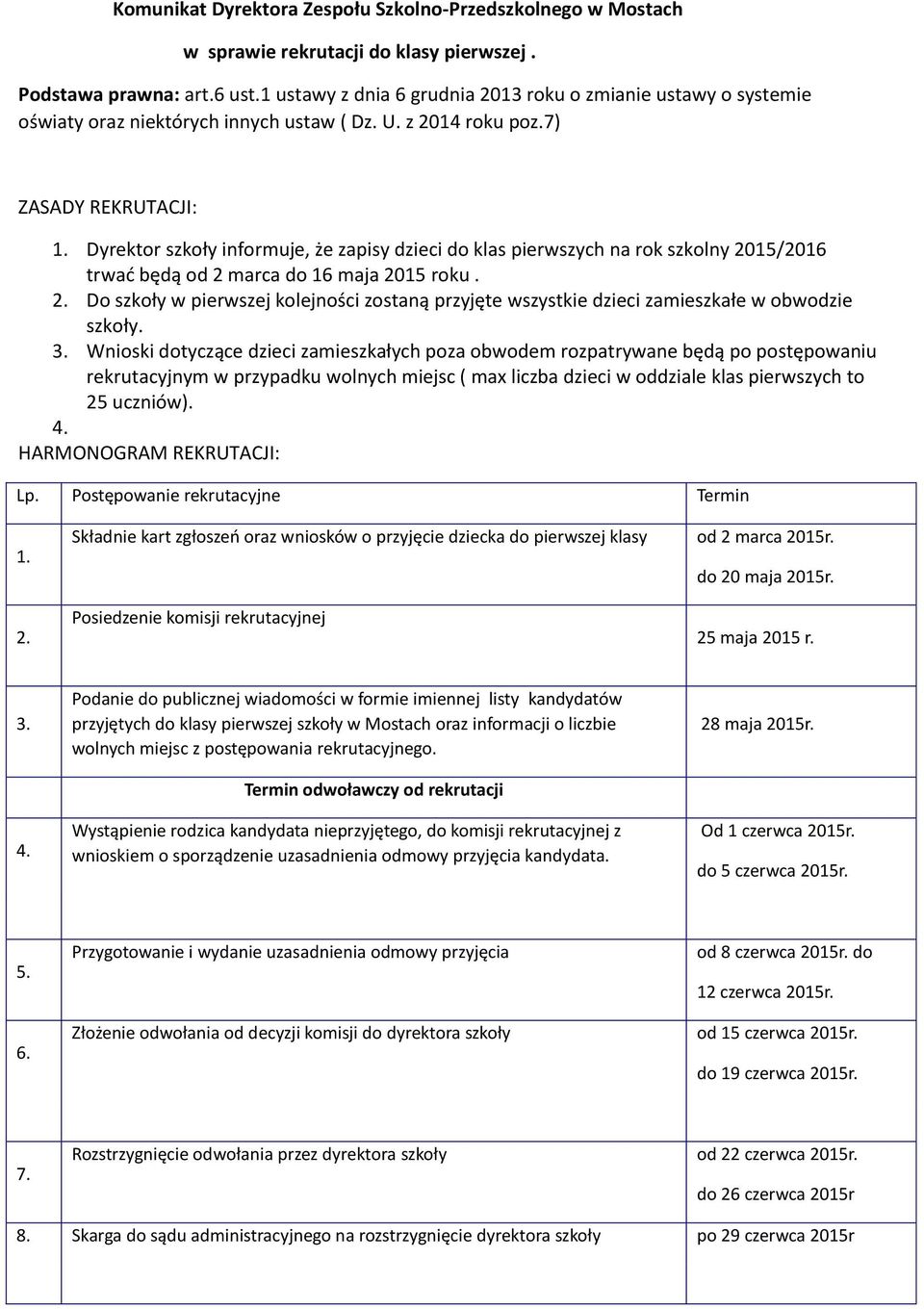 Dyrektor szkoły informuje, że zapisy dzieci do klas pierwszych na rok szkolny 2015/2016 trwać będą od 2 marca do 16 maja 2015 roku. 2. Do szkoły w pierwszej kolejności zostaną przyjęte wszystkie dzieci zamieszkałe w obwodzie szkoły.