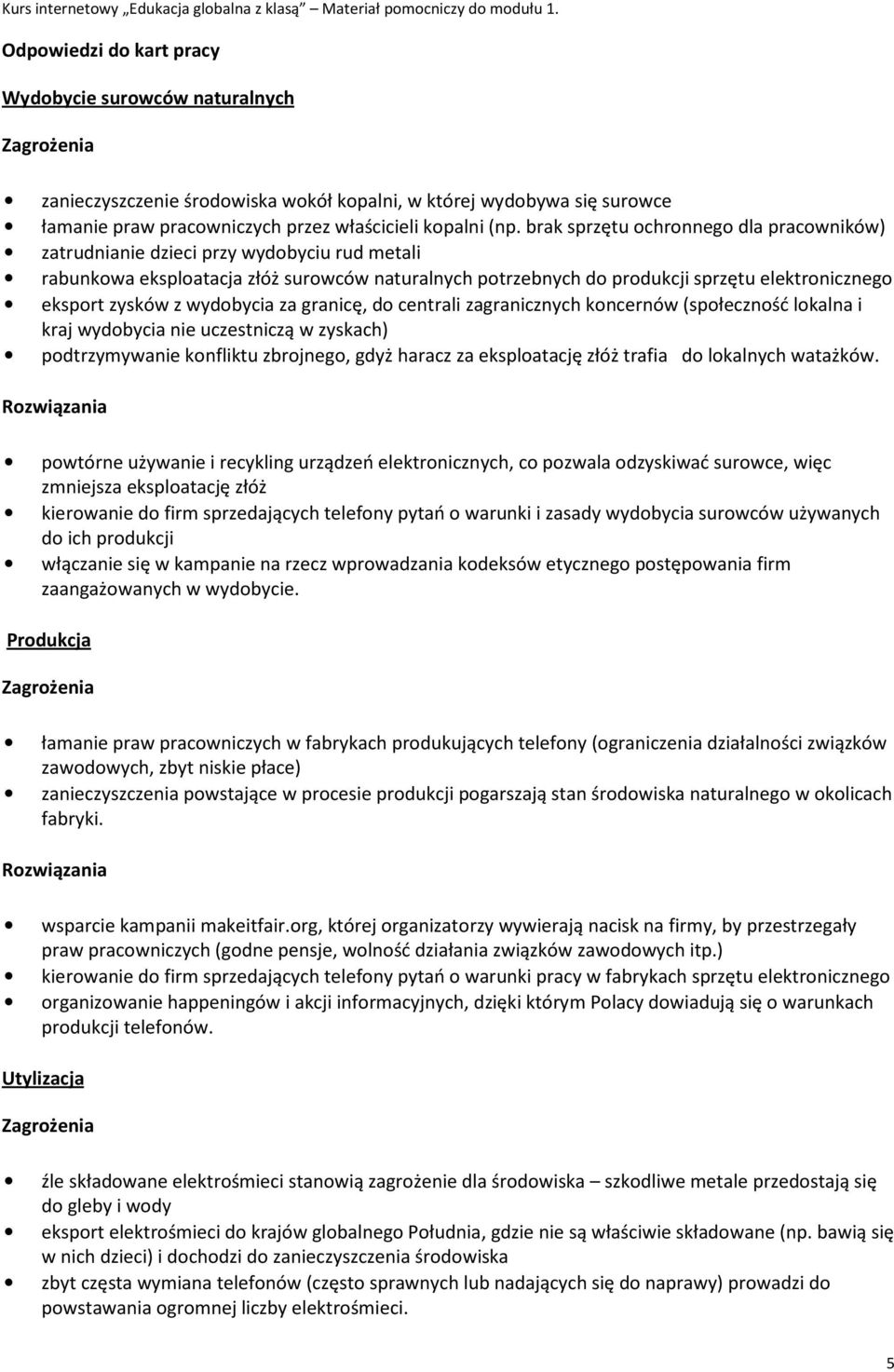 brak sprzętu ochronnego dla pracowników) zatrudnianie dzieci przy wydobyciu rud metali rabunkowa eksploatacja złóż surowców naturalnych potrzebnych do produkcji sprzętu elektronicznego eksport zysków