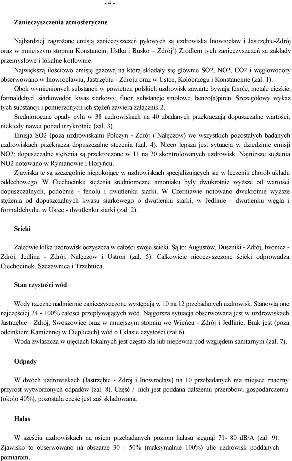 Największą ilościowo emisję gazową na którą składały się głównie SO2, NO2, CO2 i węglowodory obserwowano w Inowrocławiu, Jastrzębiu - Zdroju oraz w Ustce, Kołobrzegu i Konstancinie (zał. 1).