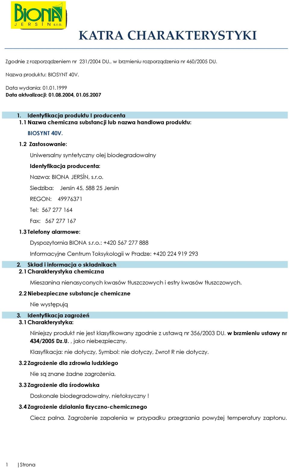 Skład i informacja o składnikach 2.1 Charakterystyka chemiczna Mieszanina nienasyconych kwasów tłuszczowych i estry kwasów tłuszczowych. 2.2 Niebezpieczne substancje chemiczne Nie występują 3.