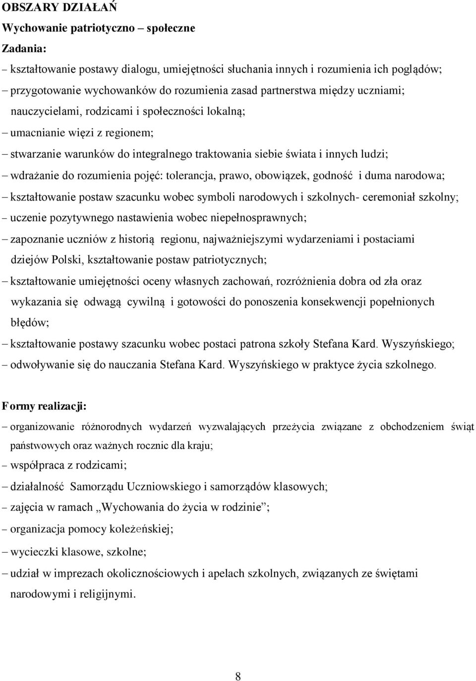 rozumienia pojęć: tolerancja, prawo, obowiązek, godność i duma narodowa; kształtowanie postaw szacunku wobec symboli narodowych i szkolnych- ceremoniał szkolny; uczenie pozytywnego nastawienia wobec