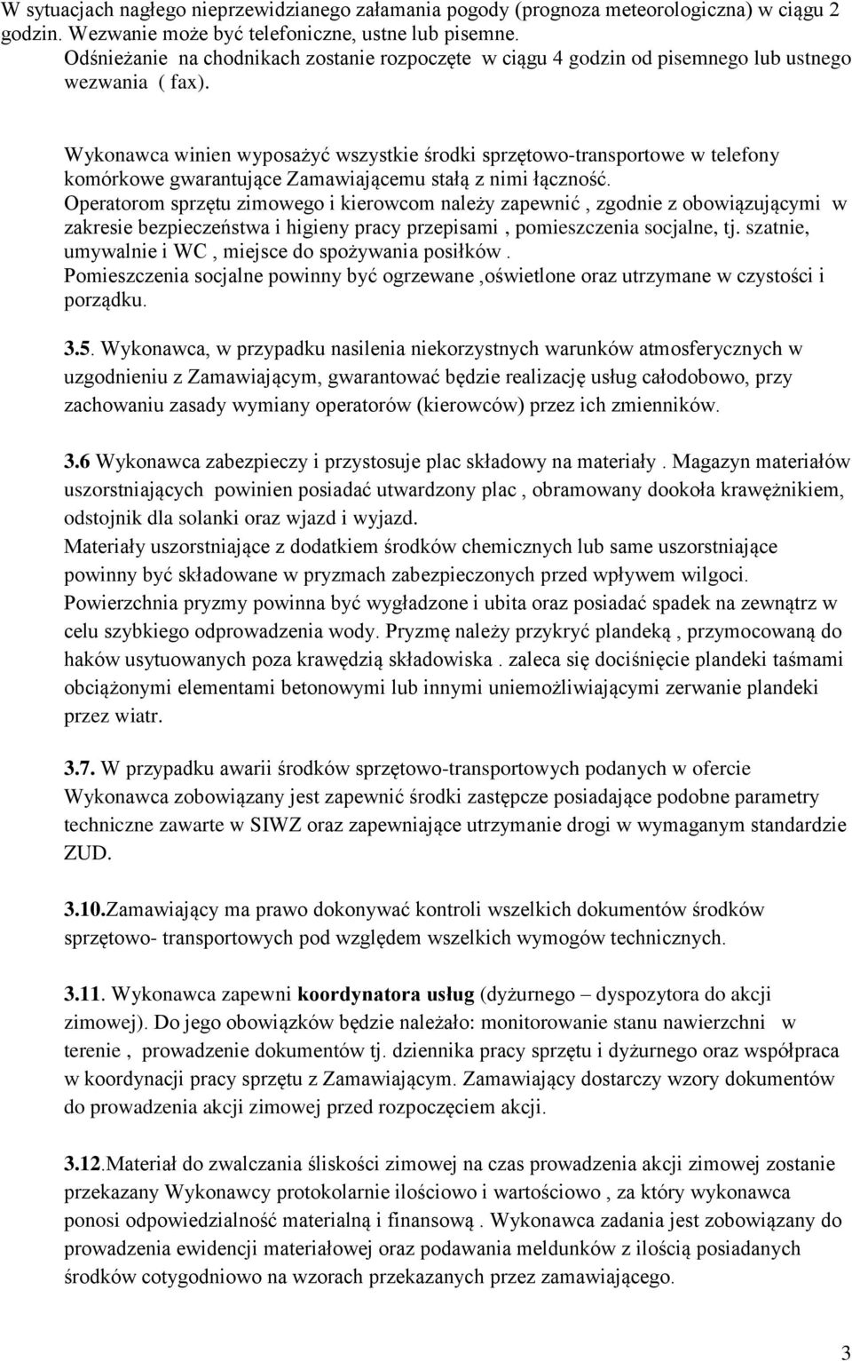 Wykonawca winien wyposażyć wszystkie środki sprzętowo-transportowe w telefony komórkowe gwarantujące Zamawiającemu stałą z nimi łączność.