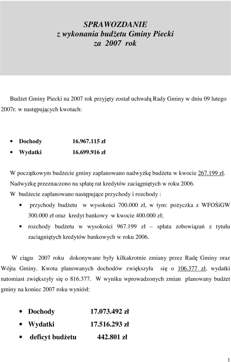 W budŝecie zaplanowano następujące przychody i rozchody : przychody budŝetu w wysokości 700.000 zł, w tym: poŝyczka z WFOŚiGW 300.000 zł oraz kredyt bankowy w kwocie 400.