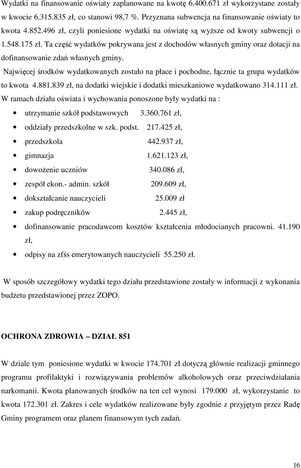 Najwięcej środków wydatkowanych zostało na płace i pochodne, łącznie ta grupa wydatków to kwota 4.881.839 zł, na dodatki wiejskie i dodatki mieszkaniowe wydatkowano 314.111 zł.