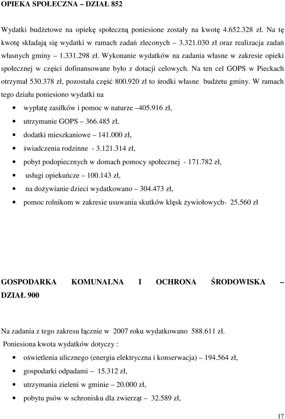 Na ten cel GOPS w Pieckach otrzymał 530.378 zł, pozostała część 800.920 zł to środki własne budŝetu gminy. W ramach tego działu poniesiono wydatki na wypłatę zasiłków i pomoc w naturze 405.