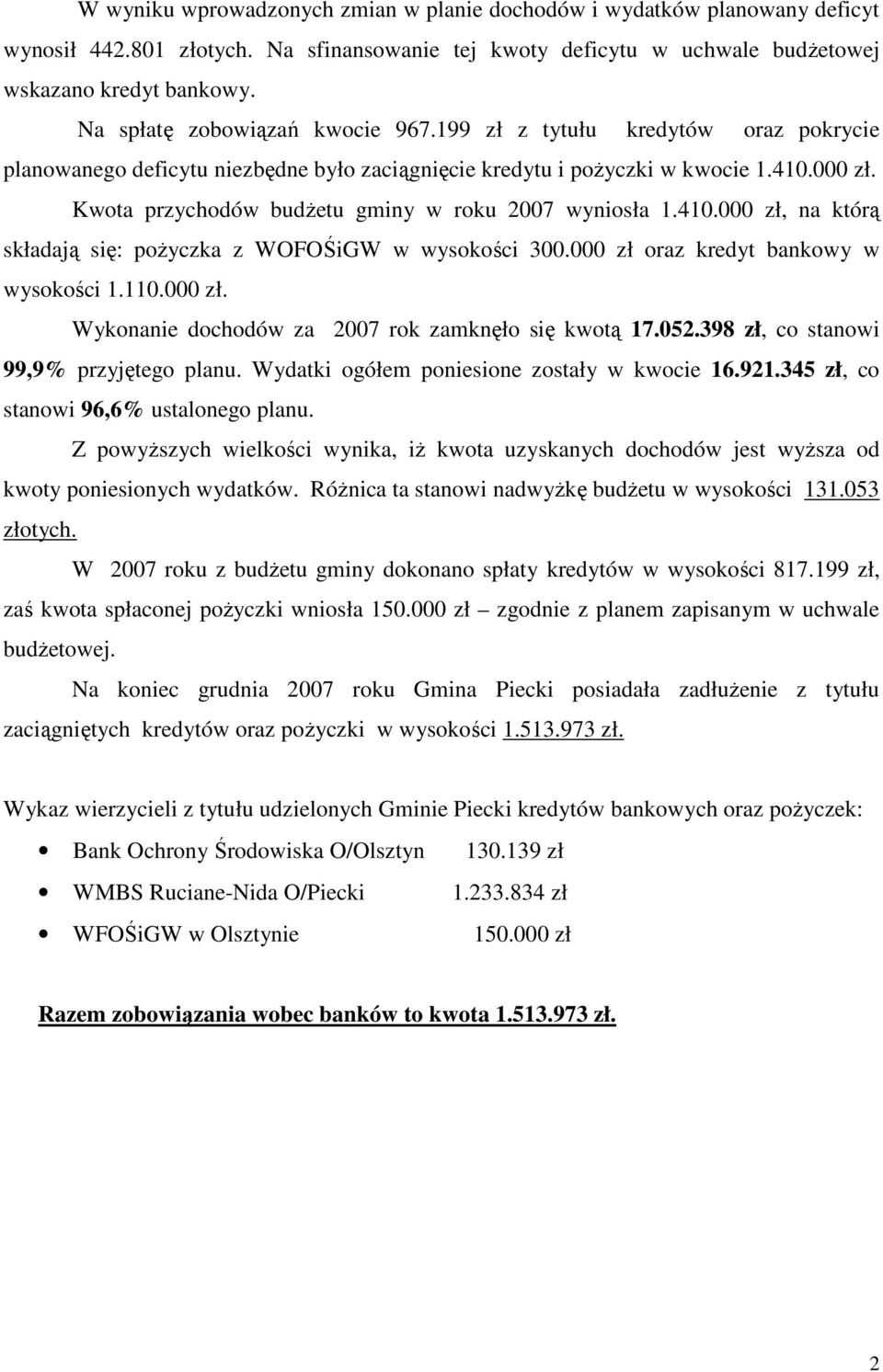Kwota przychodów budŝetu gminy w roku 2007 wyniosła 1.410.000 zł, na którą składają się: poŝyczka z WOFOŚiGW w wysokości 300.000 zł oraz kredyt bankowy w wysokości 1.110.000 zł. Wykonanie dochodów za 2007 rok zamknęło się kwotą 17.