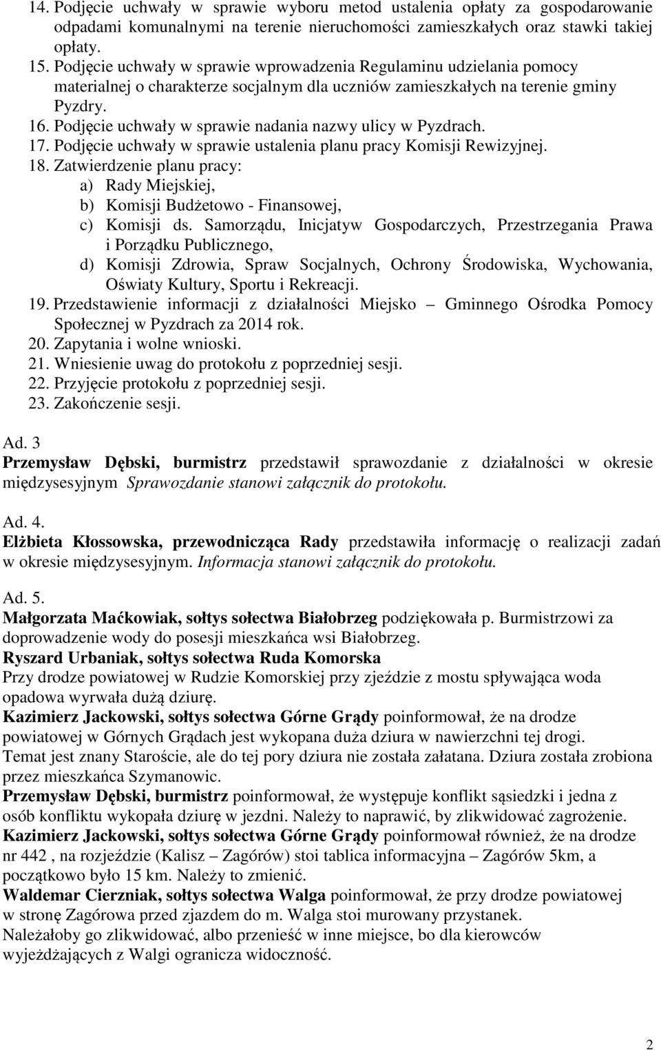 Podjęcie uchwały w sprawie nadania nazwy ulicy w Pyzdrach. 17. Podjęcie uchwały w sprawie ustalenia planu pracy Komisji Rewizyjnej. 18.