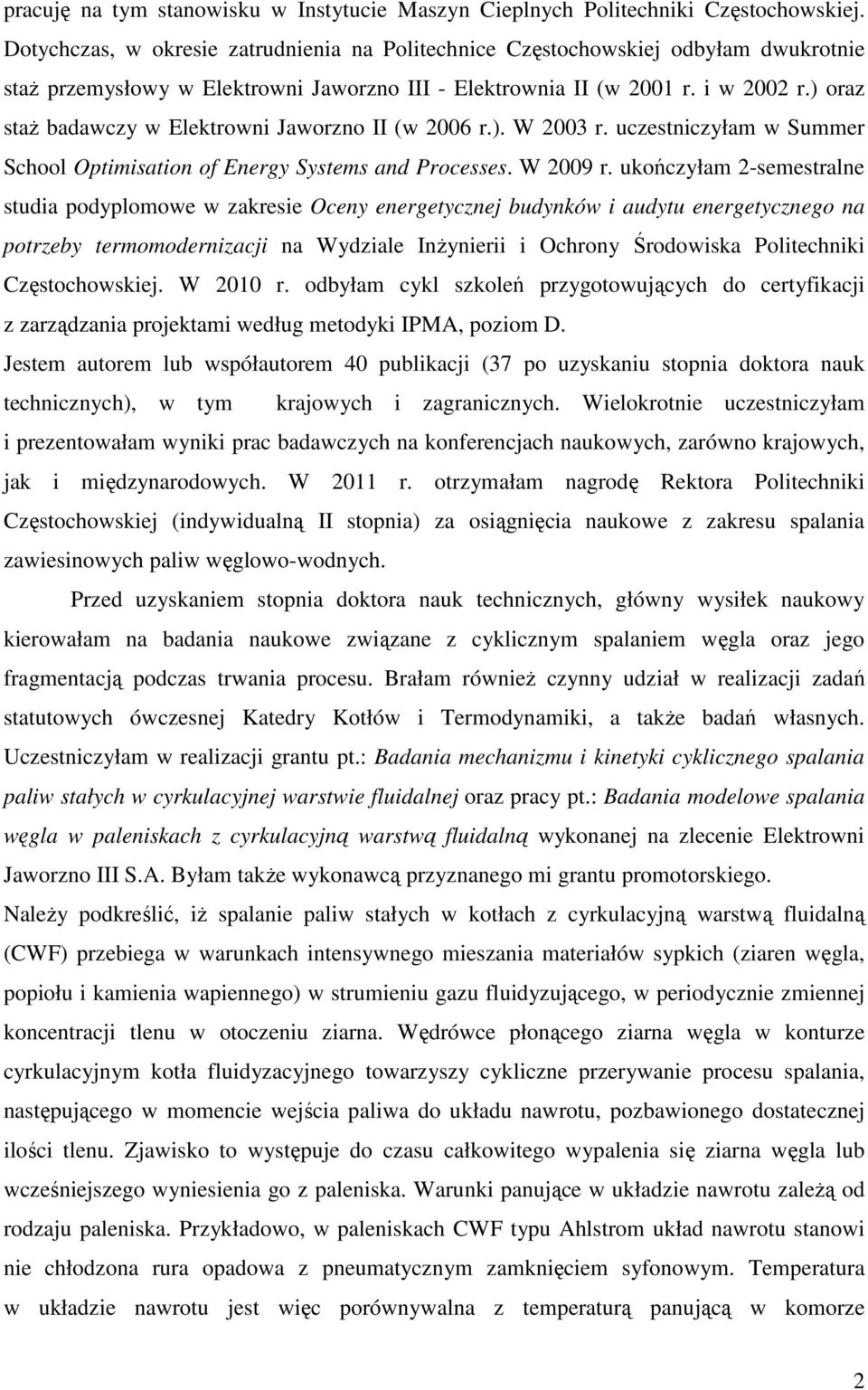 ) oraz staż badawczy w Elektrowni Jaworzno II (w 2006 r.). W 2003 r. uczestniczyłam w Summer School Optimisation of Energy Systems and Processes. W 2009 r.