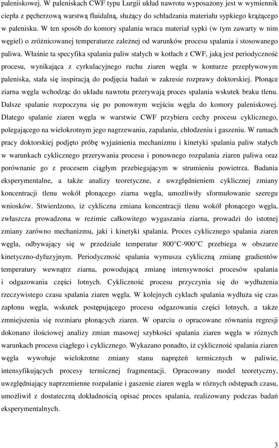 Właśnie ta specyfika spalania paliw stałych w kotłach z CWF, jaką jest periodyczność procesu, wynikająca z cyrkulacyjnego ruchu ziaren węgla w konturze przepływowym paleniska, stała się inspiracją do