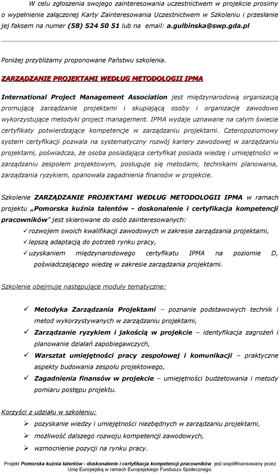 ZARZĄDZANIE PROJEKTAMI WEDŁUG METODOLOGII IPMA International Project Management Association jest międzynarodową organizacją promującą zarządzanie projektami i skupiającą osoby i organizacje zawodowo