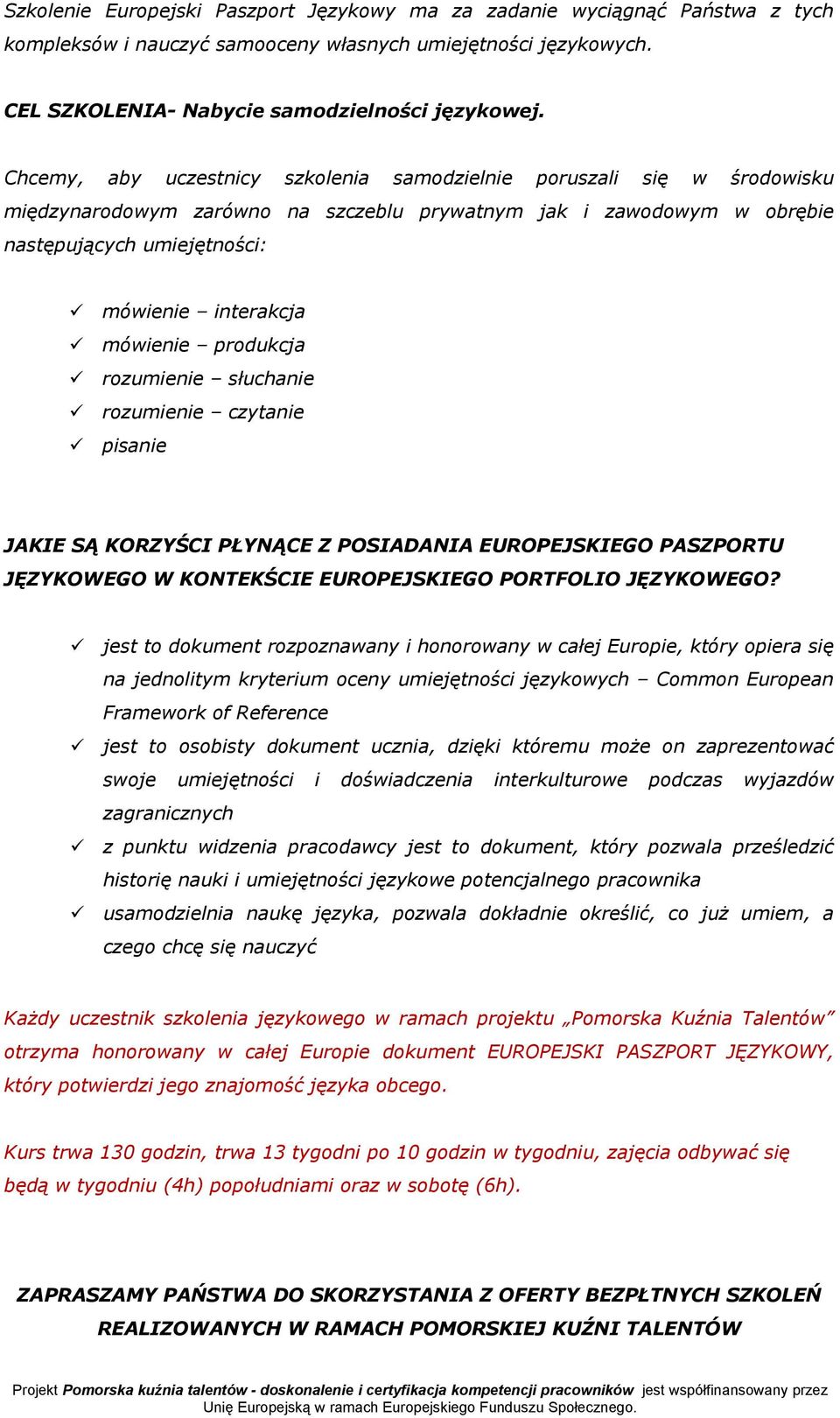 mówienie produkcja rozumienie słuchanie rozumienie czytanie pisanie JAKIE SĄ KORZYŚCI PŁYNĄCE Z POSIADANIA EUROPEJSKIEGO PASZPORTU JĘZYKOWEGO W KONTEKŚCIE EUROPEJSKIEGO PORTFOLIO JĘZYKOWEGO?