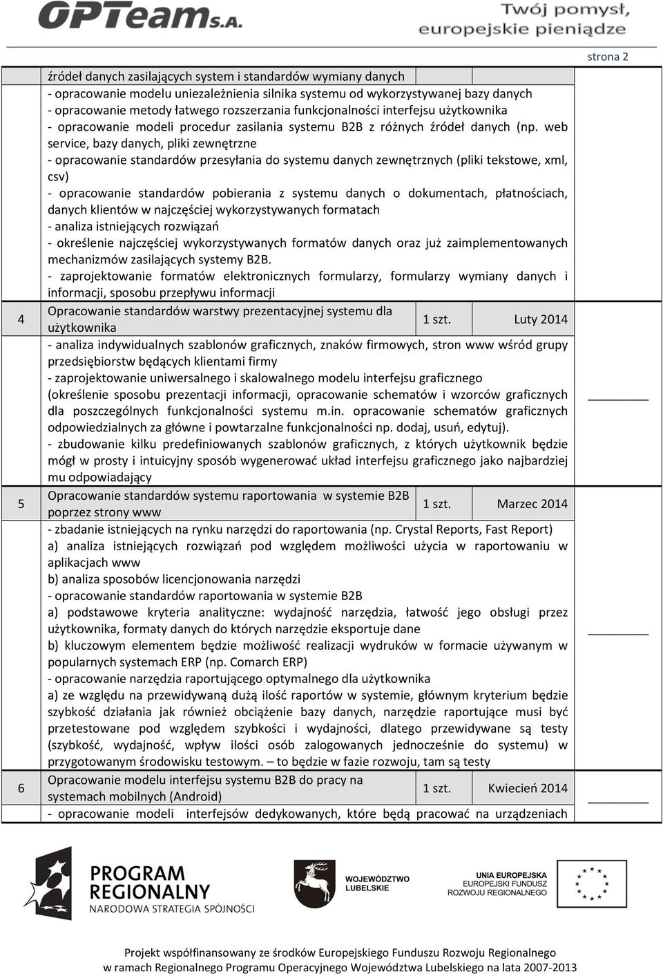 web service, bazy danych, pliki zewnętrzne - opracowanie standardów przesyłania do systemu danych zewnętrznych (pliki tekstowe, xml, csv) - opracowanie standardów pobierania z systemu danych o