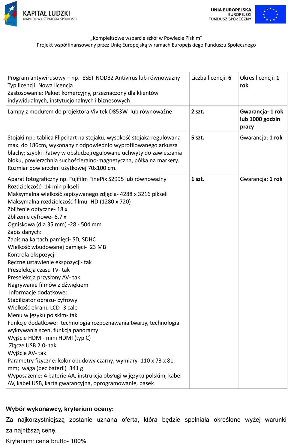 licencji: 1 rok Lampy z modułem do projektora Vivitek D853W lub równoważne 2 szt. Gwarancja- 1 rok lub 1000 godzin pracy Stojaki np.: tablica Flipchart na stojaku, wysokość stojaka regulowana max.