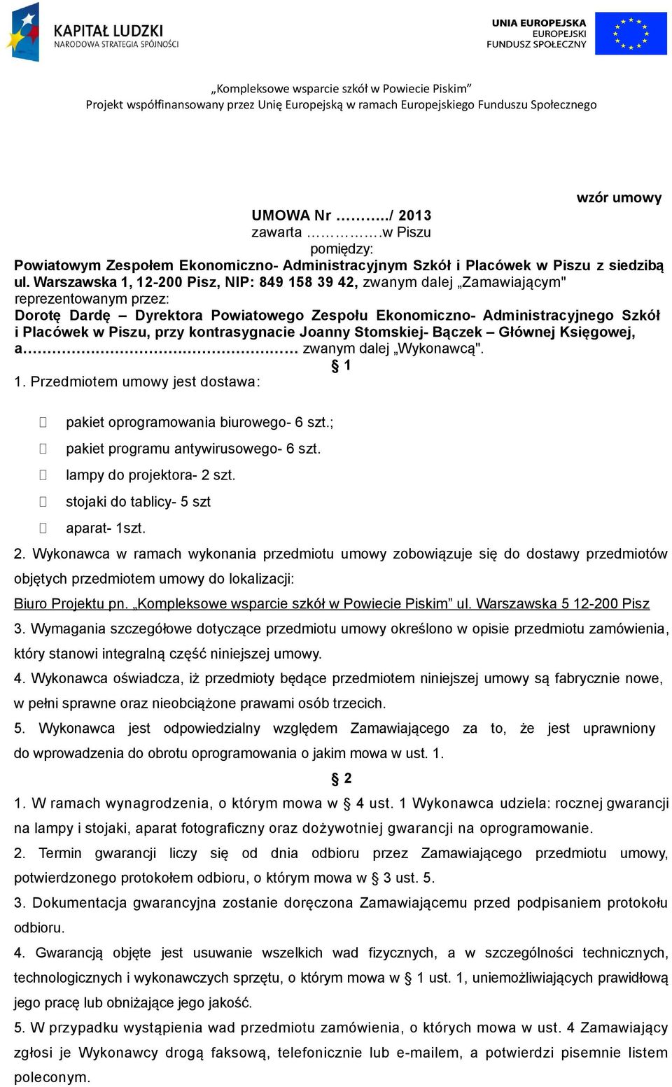 przy kontrasygnacie Joanny Stomskiej- Bączek Głównej Księgowej, a zwanym dalej Wykonawcą". 1 1. Przedmiotem umowy jest dostawa: pakiet oprogramowania biurowego- 6 szt.