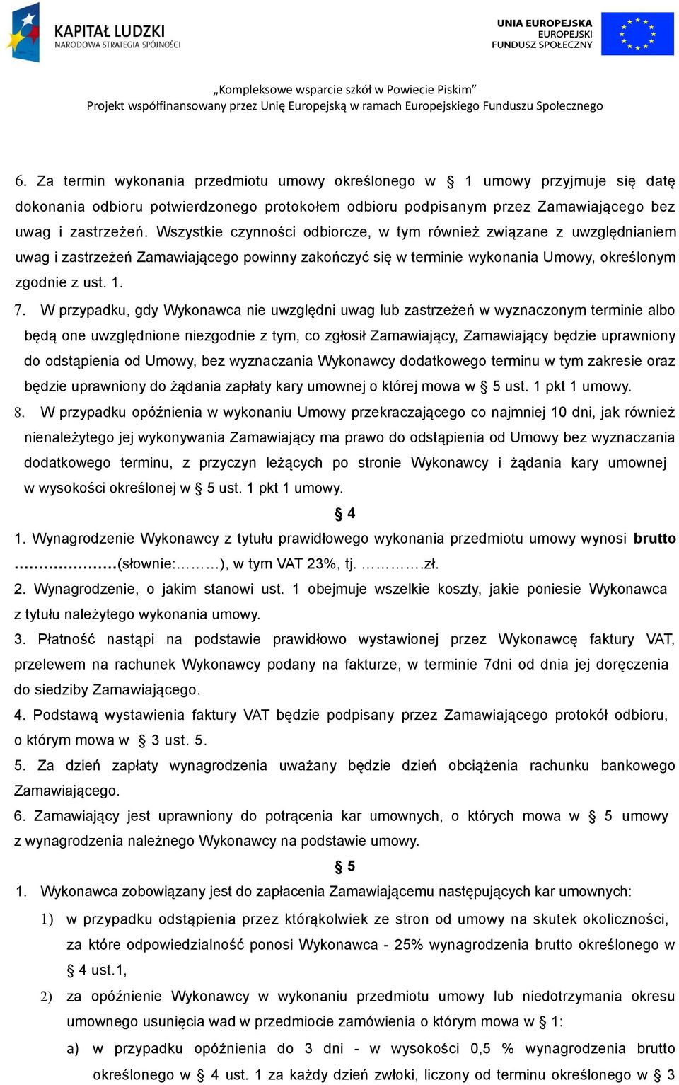 W przypadku, gdy Wykonawca nie uwzględni uwag lub zastrzeżeń w wyznaczonym terminie albo będą one uwzględnione niezgodnie z tym, co zgłosił Zamawiający, Zamawiający będzie uprawniony do odstąpienia