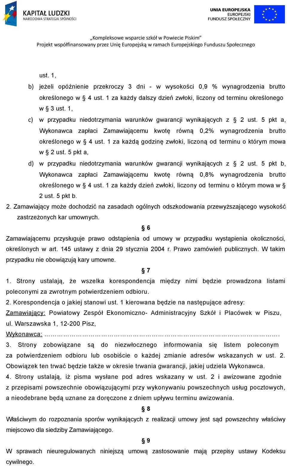 1 za każdą godzinę zwłoki, liczoną od terminu o którym mowa w 2 ust. 5 pkt a, d) w przypadku niedotrzymania warunków gwarancji wynikających z 2 ust.