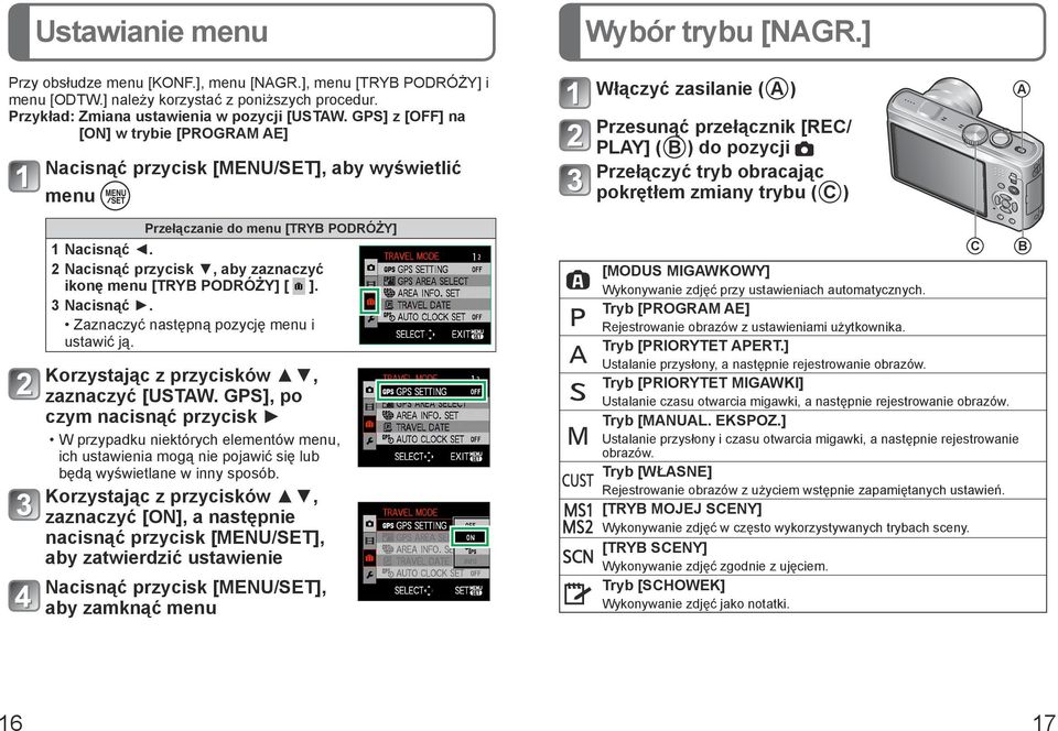 pokrętłem zmiany trybu ( C ) A Przełączanie do menu [TRYB PODRÓŻY] 1 Nacisnąć. 2 Nacisnąć przycisk, aby zaznaczyć ikonę menu [TRYB PODRÓŻY] [ ]. 3 Nacisnąć.