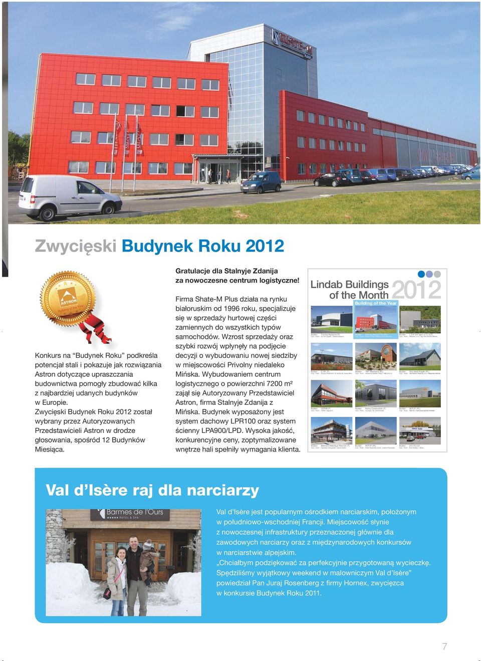 najbardziej udanych budynków w Europie. Zwycięski Budynek Roku 2012 został wybrany przez Autoryzowanych Przedstawicieli Astron w drodze głosowania, spośród 12 Budynków Miesiąca.