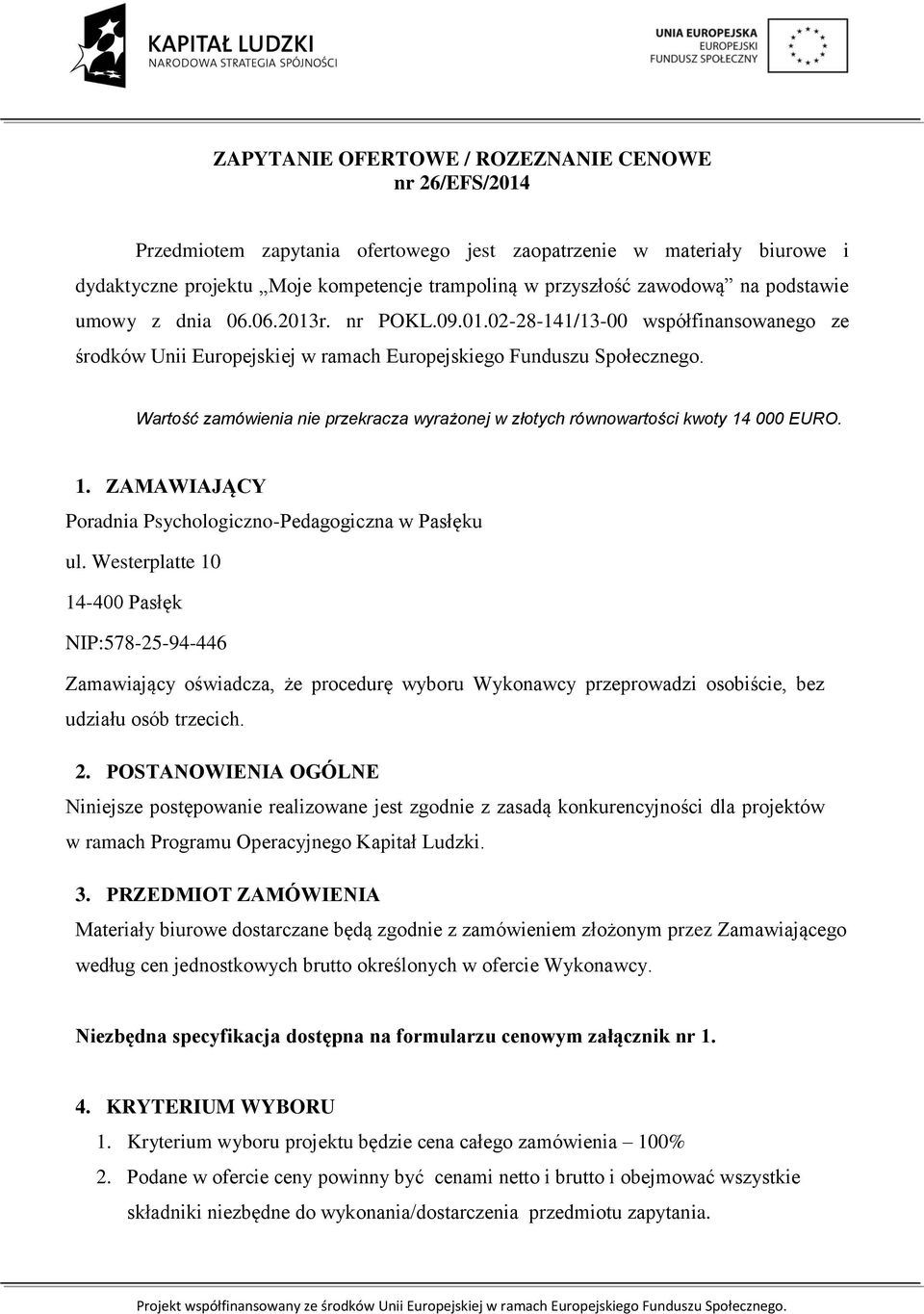 Wartość zamówienia nie przekracza wyrażonej w złotych równowartości kwoty 14 000 EURO. 1. ZAMAWIAJĄCY Poradnia Psychologiczno-Pedagogiczna w Pasłęku ul.