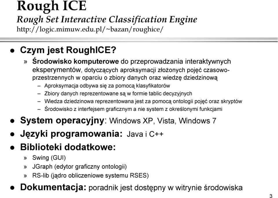 odbywa się za pomocą klasyfikatorów Zbiory danych reprezentowane są w formie tablic decyzyjnych Wiedza dziedzinowa reprezentowana jest za pomocą ontologii pojęć oraz skryptów Środowisko z interfejsem