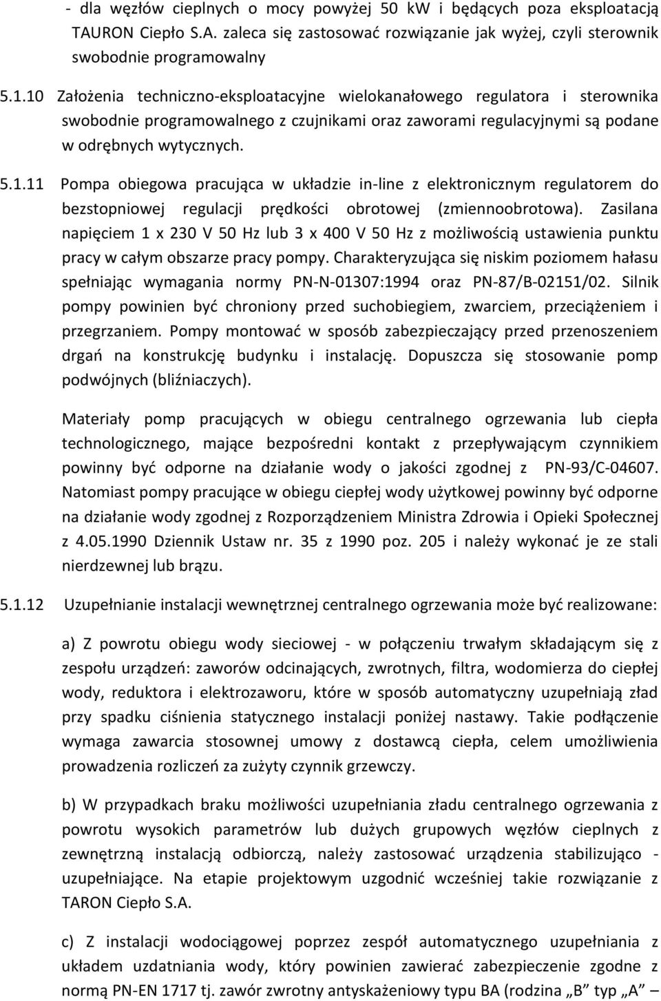 Zasilana napięciem 1 x 230 V 50 Hz lub 3 x 400 V 50 Hz z możliwością ustawienia punktu pracy w całym obszarze pracy pompy.