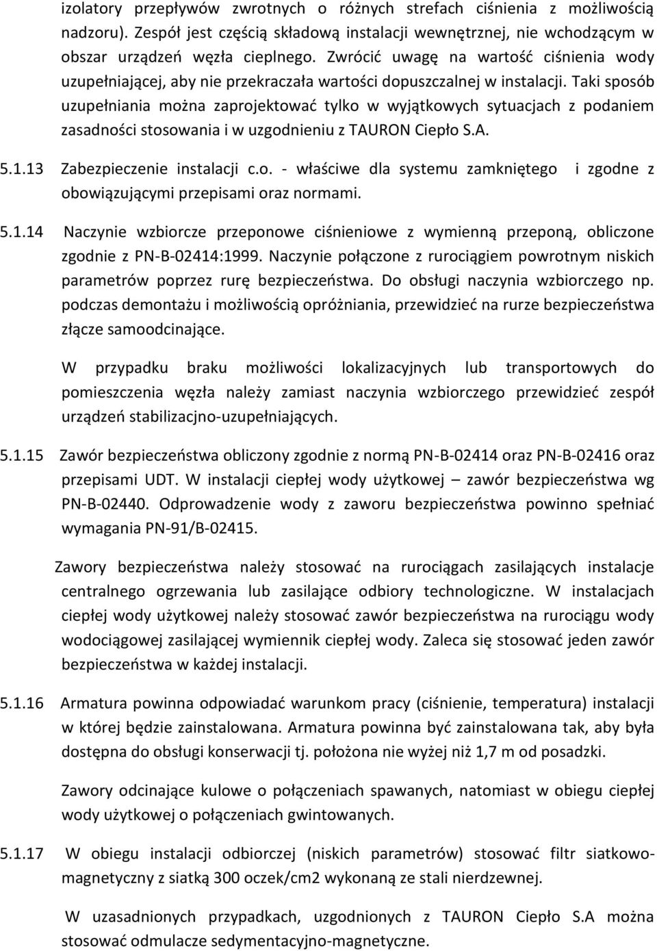 Taki sposób uzupełniania można zaprojektować tylko w wyjątkowych sytuacjach z podaniem zasadności stosowania i w uzgodnieniu z TAURON Ciepło S.A. 5.1.13 Zabezpieczenie instalacji c.o. - właściwe dla systemu zamkniętego i zgodne z obowiązującymi przepisami oraz normami.