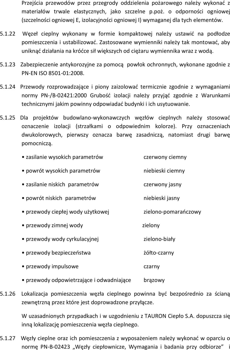 Zastosowane wymienniki należy tak montować, aby uniknąć działania na króćce sił większych od ciężaru wymiennika wraz z wodą. 5.1.