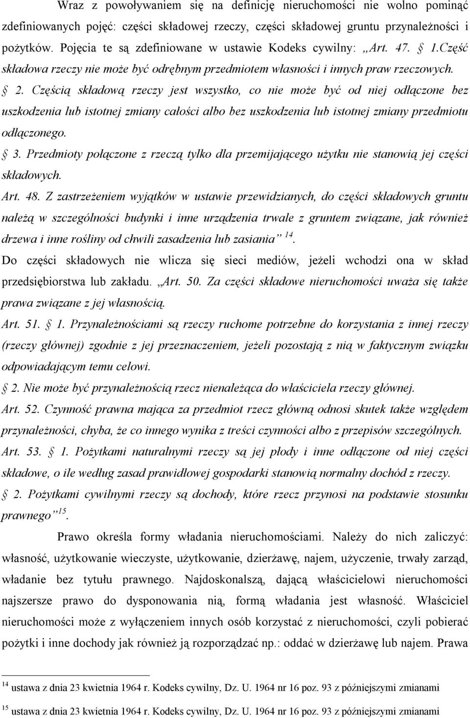 Częścią składową rzeczy jest wszystko, co nie może być od niej odłączone bez uszkodzenia lub istotnej zmiany całości albo bez uszkodzenia lub istotnej zmiany przedmiotu odłączonego. 3.