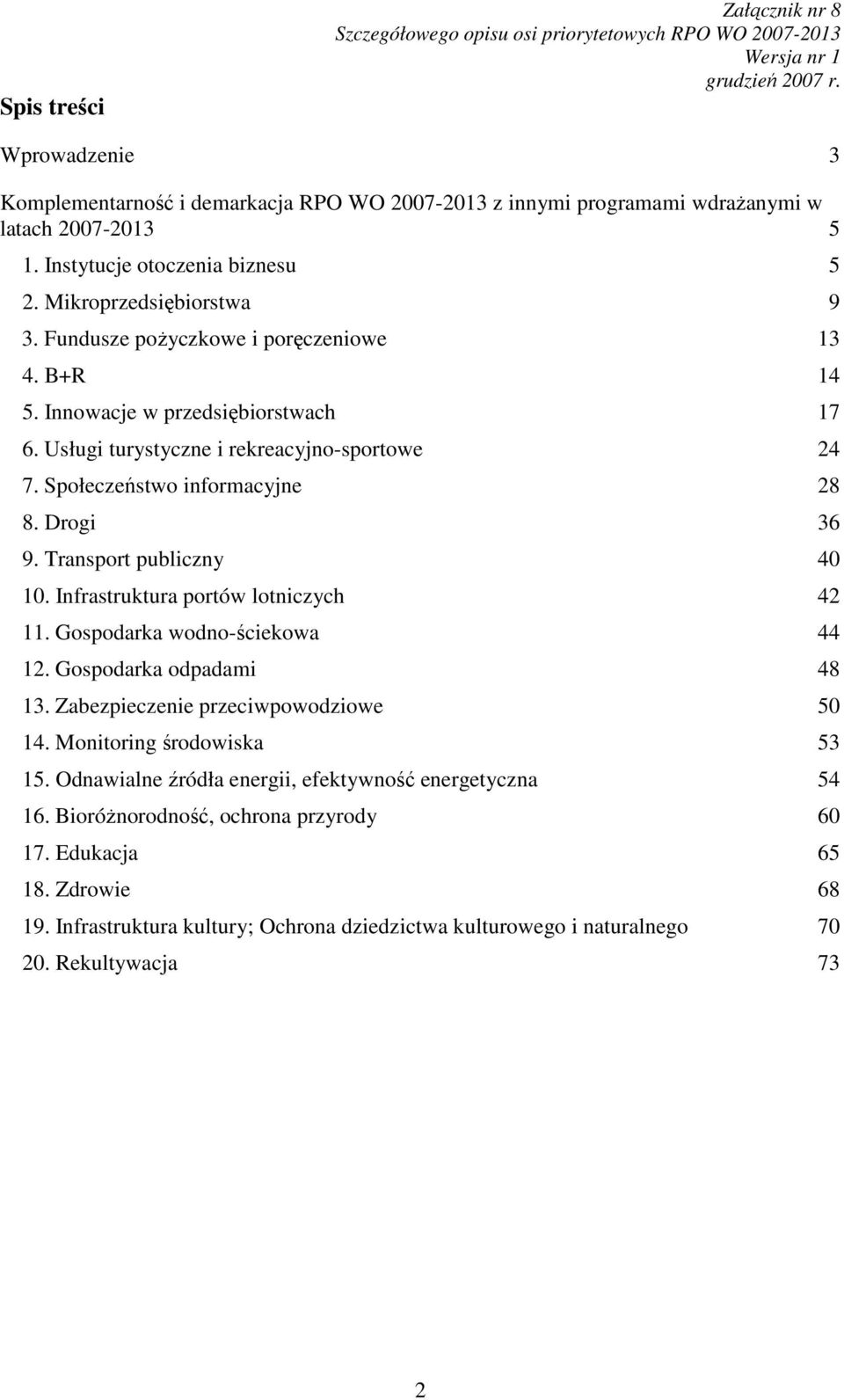 Transport publiczny 40 10. Infrastruktura portów lotniczych 42 11. Gospodarka wodno-ściekowa 44 12. Gospodarka odpadami 48 13. Zabezpieczenie przeciwpowodziowe 50 14. Monitoring środowiska 53 15.