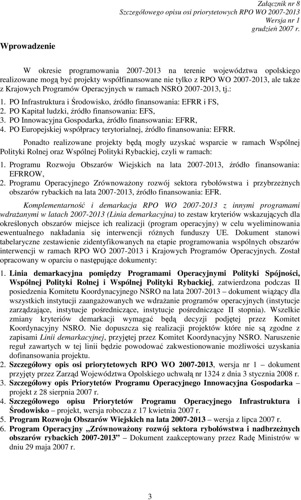 PO Innowacyjna Gospodarka, źródło finansowania: EFRR, 4. PO Europejskiej współpracy terytorialnej, źródło finansowania: EFRR.