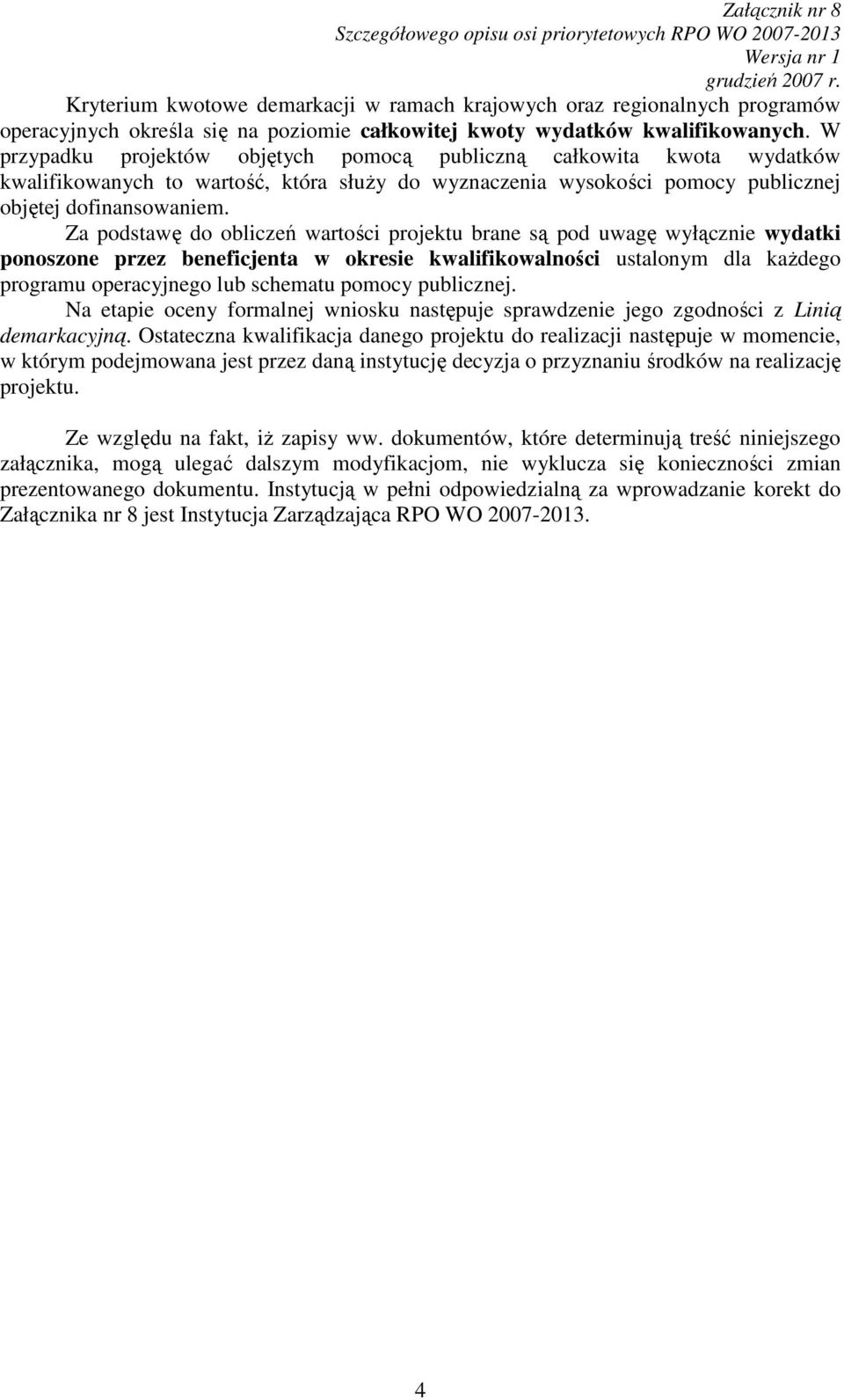 Za podstawę do obliczeń wartości projektu brane są pod uwagę wyłącznie wydatki ponoszone przez beneficjenta w okresie kwalifikowalności ustalonym dla kaŝdego programu operacyjnego lub schematu pomocy