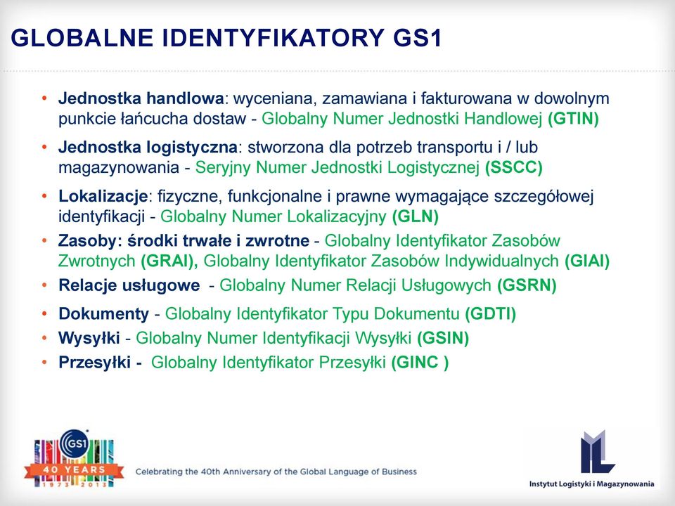 Globalny Numer Lokalizacyjny (GLN) Zasoby: środki trwałe i zwrotne - Globalny Identyfikator Zasobów Zwrotnych (GRAI), Globalny Identyfikator Zasobów Indywidualnych (GIAI) Relacje usługowe -