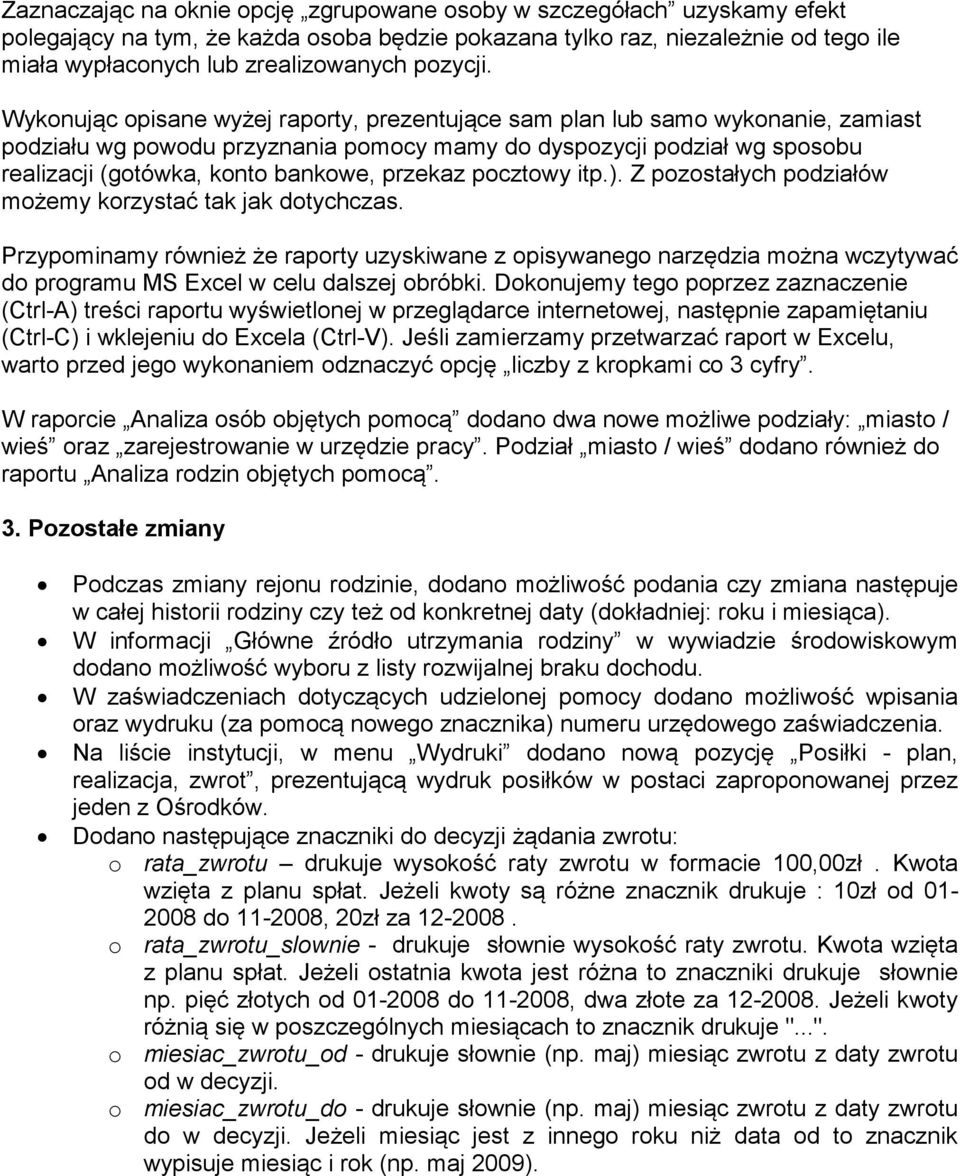 Wykonując opisane wyżej raporty, prezentujące sam plan lub samo wykonanie, zamiast podziału wg powodu przyznania pomocy mamy do dyspozycji podział wg sposobu realizacji (gotówka, konto bankowe,