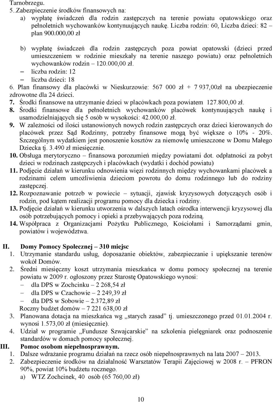 000,00 zł b) wypłatę świadczeń dla rodzin zastępczych poza powiat opatowski (dzieci przed umieszczeniem w rodzinie mieszkały na terenie naszego powiatu) oraz pełnoletnich wychowanków rodzin 120.