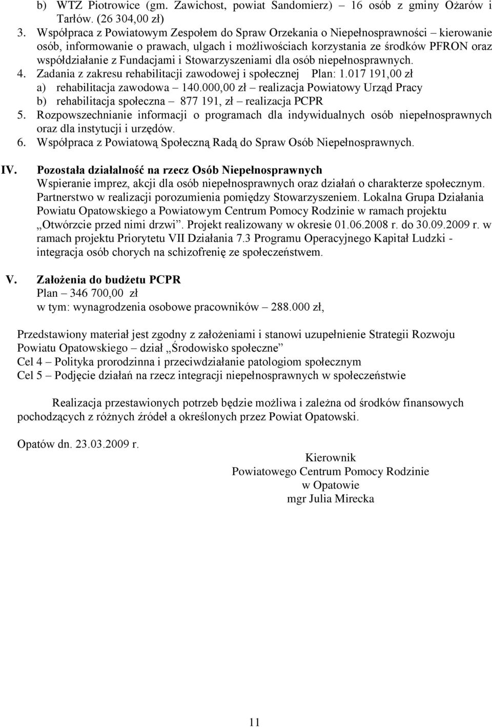 i Stowarzyszeniami dla osób niepełnosprawnych. 4. Zadania z zakresu rehabilitacji zawodowej i społecznej Plan: 1.017 191,00 zł a) rehabilitacja zawodowa 140.