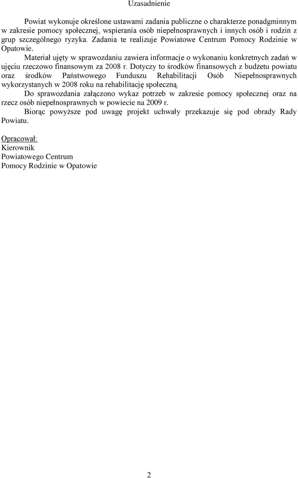 Dotyczy to środków finansowych z budżetu powiatu oraz środków Państwowego Funduszu Rehabilitacji Osób Niepełnosprawnych wykorzystanych w 2008 roku na rehabilitację społeczną.