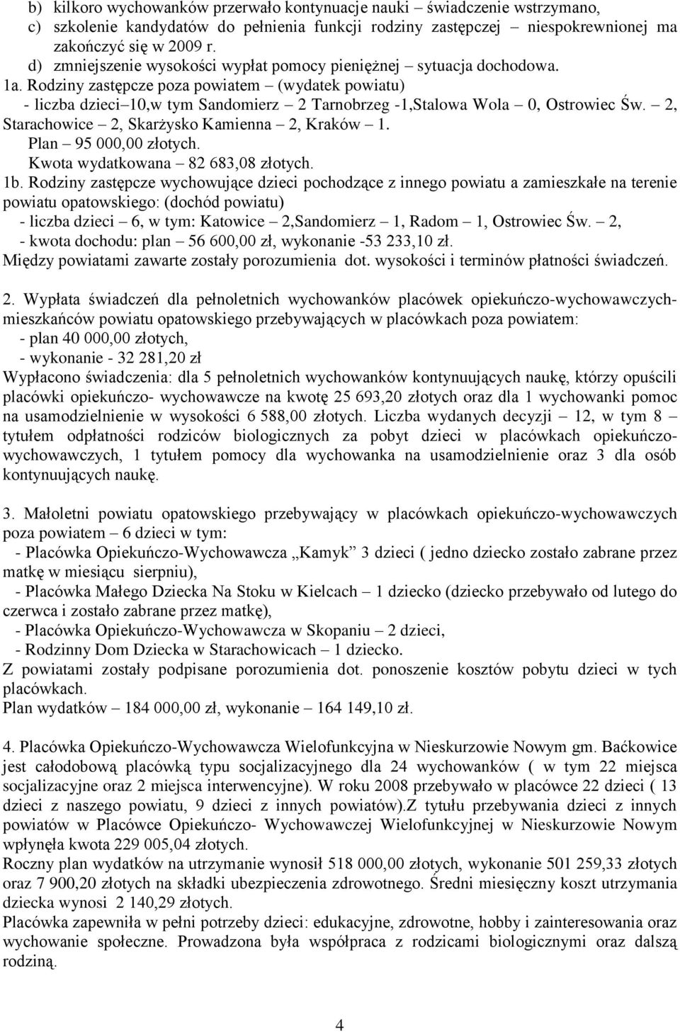 Rodziny zastępcze poza powiatem (wydatek powiatu) - liczba dzieci 10,w tym Sandomierz 2 Tarnobrzeg -1,Stalowa Wola 0, Ostrowiec Św. 2, Starachowice 2, Skarżysko Kamienna 2, Kraków 1.