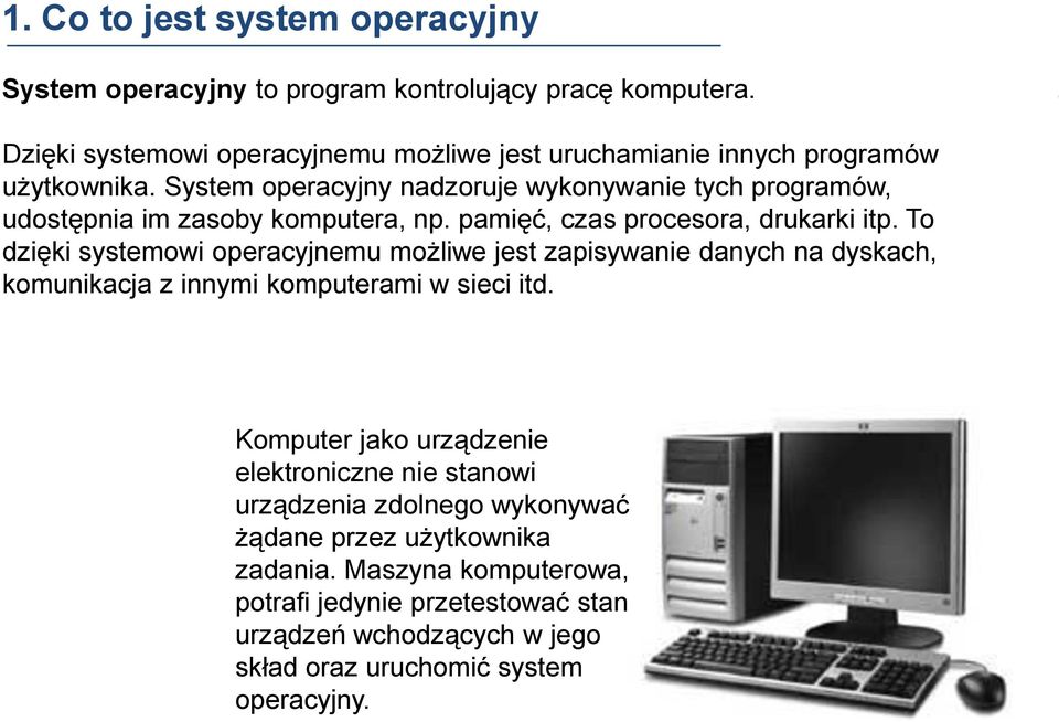 System operacyjny nadzoruje wykonywanie tych programów, udostępnia im zasoby komputera, np. pamięć, czas procesora, drukarki itp.