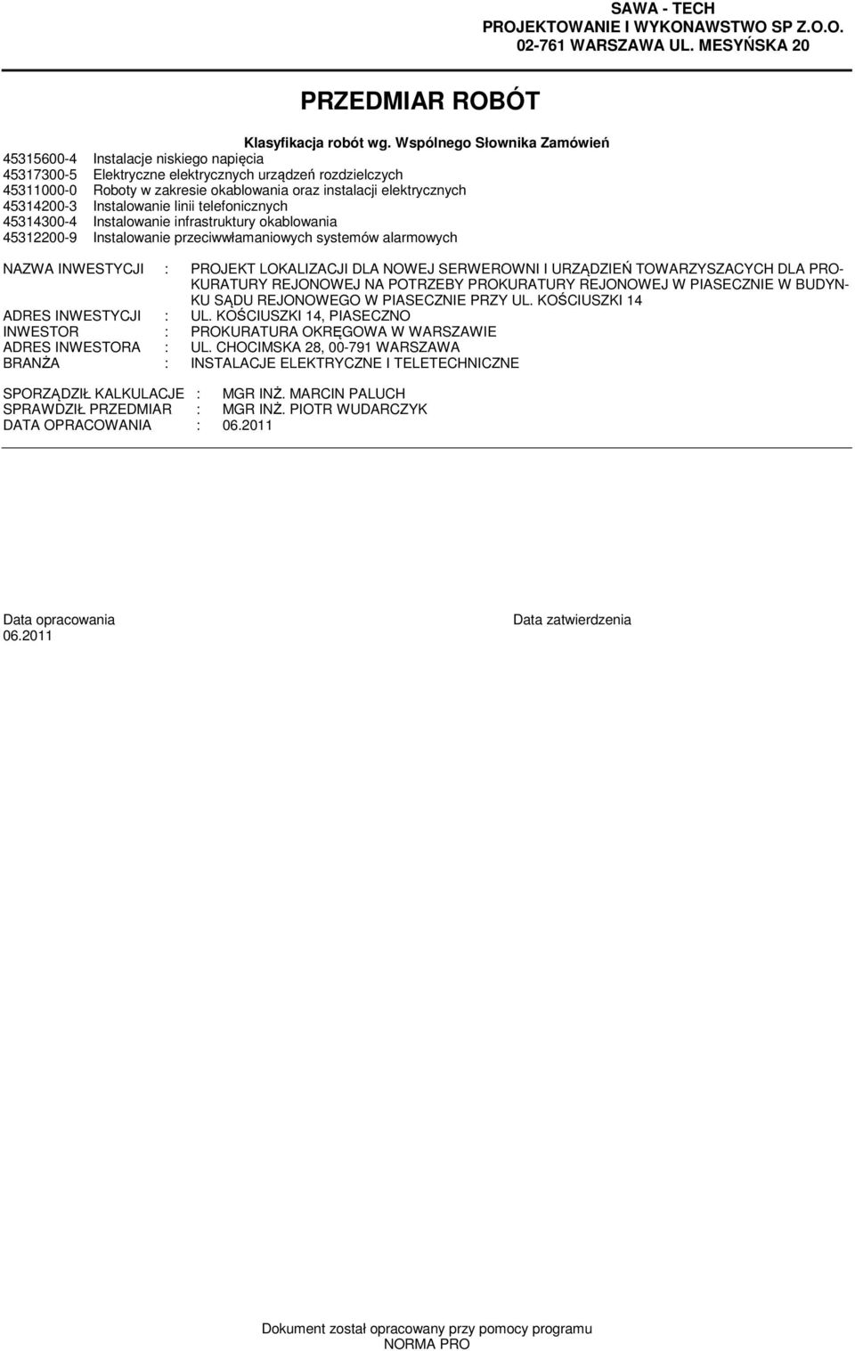 Instalowanie linii telefonicznych 453300-4 Instalowanie infrastruktury okablowania 453200-9 Instalowanie przeciwwłaaniowych systeów alarowych NAZWA INWESTYCJI : PROJEKT LOKALIZACJI DLA NOWEJ
