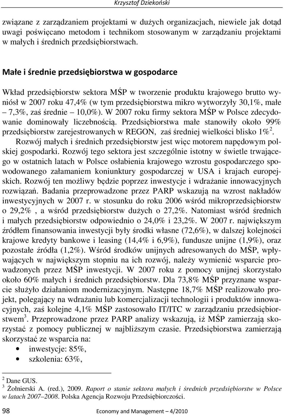 Małe i średnie przedsiębiorstwa w gospodarce Wkład przedsiębiorstw sektora MŚP w tworzenie produktu krajowego brutto wyniósł w 2007 roku 47,4% (w tym przedsiębiorstwa mikro wytworzyły 30,1%, małe