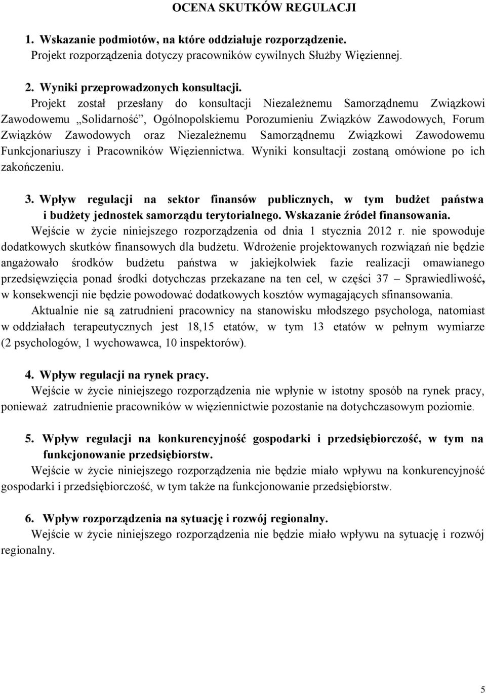 Samorządnemu Związkowi Zawodowemu Funkcjonariuszy i Pracowników Więziennictwa. Wyniki konsultacji zostaną omówione po ich zakończeniu. 3.