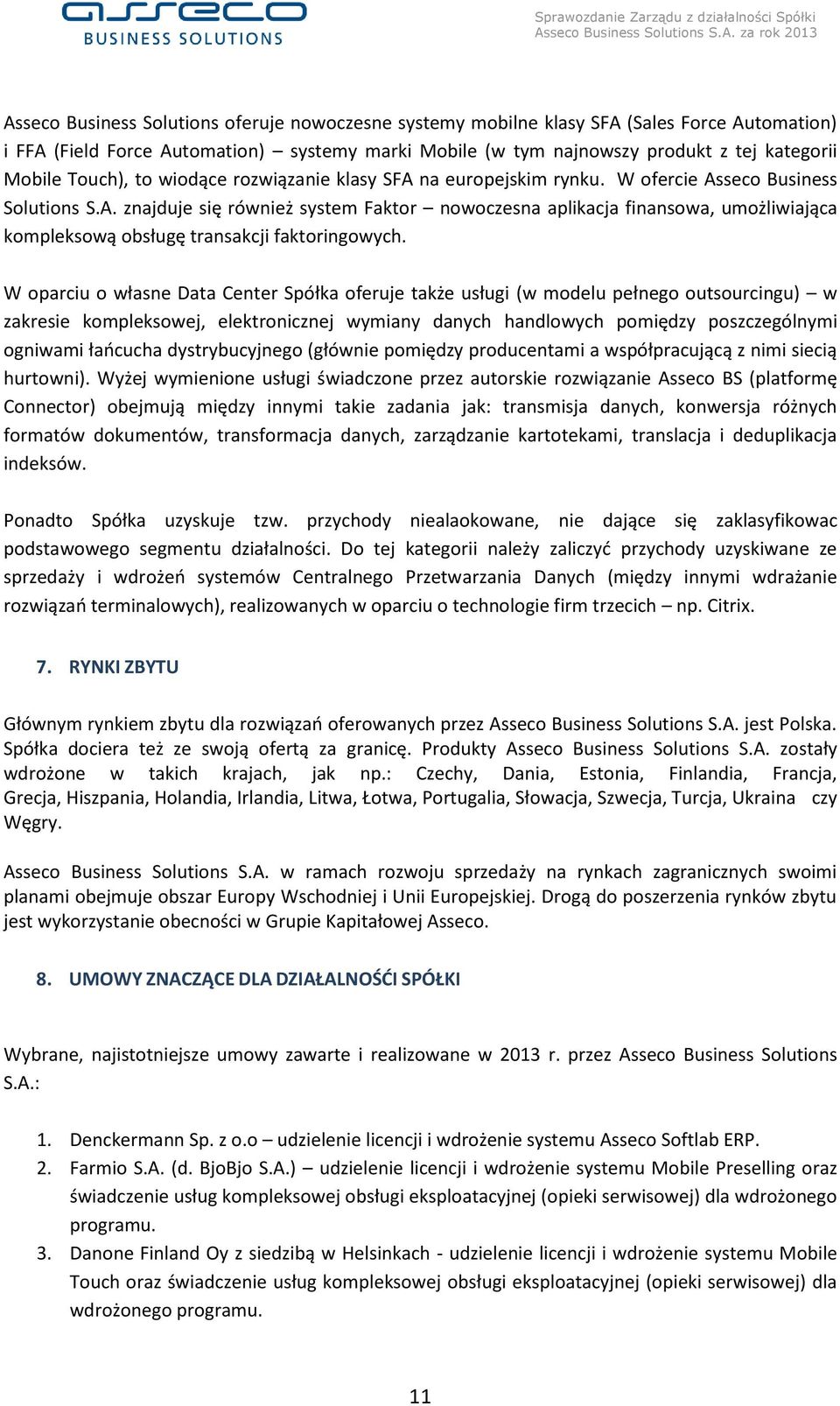 W oparciu o własne Data Center Spółka oferuje także usługi (w modelu pełnego outsourcingu) w zakresie kompleksowej, elektronicznej wymiany danych handlowych pomiędzy poszczególnymi ogniwami łańcucha