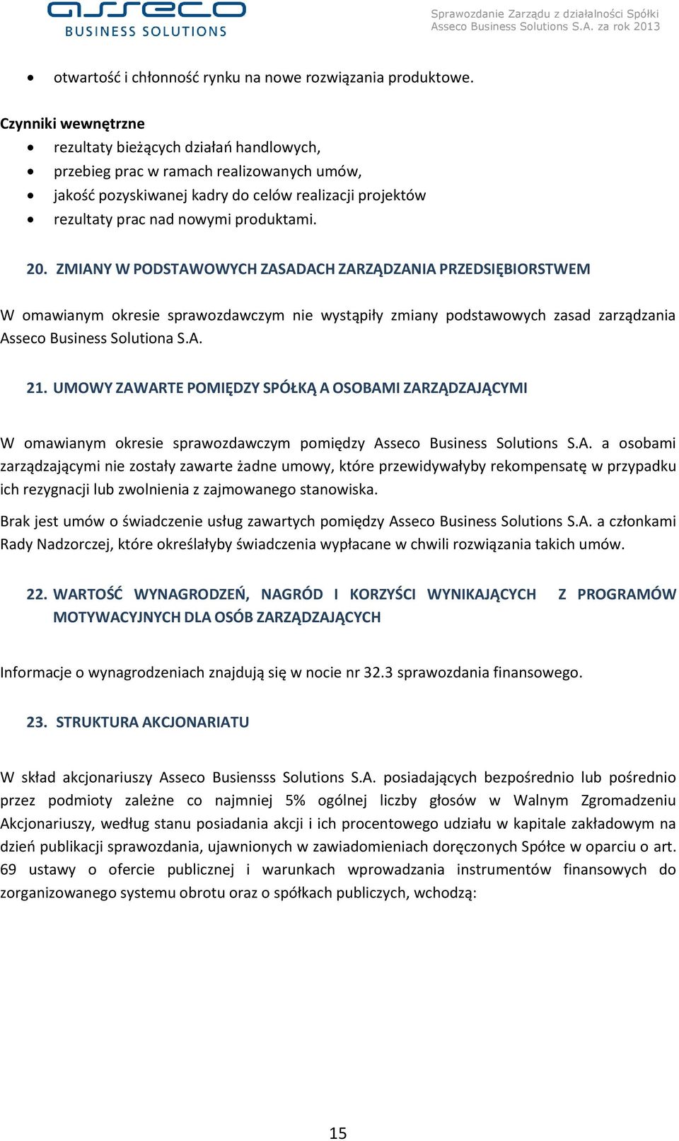 ZMIANY W PODSTAWOWYCH ZASADACH ZARZĄDZANIA PRZEDSIĘBIORSTWEM W omawianym okresie sprawozdawczym nie wystąpiły zmiany podstawowych zasad zarządzania Asseco Business Solutiona S.A. 21.