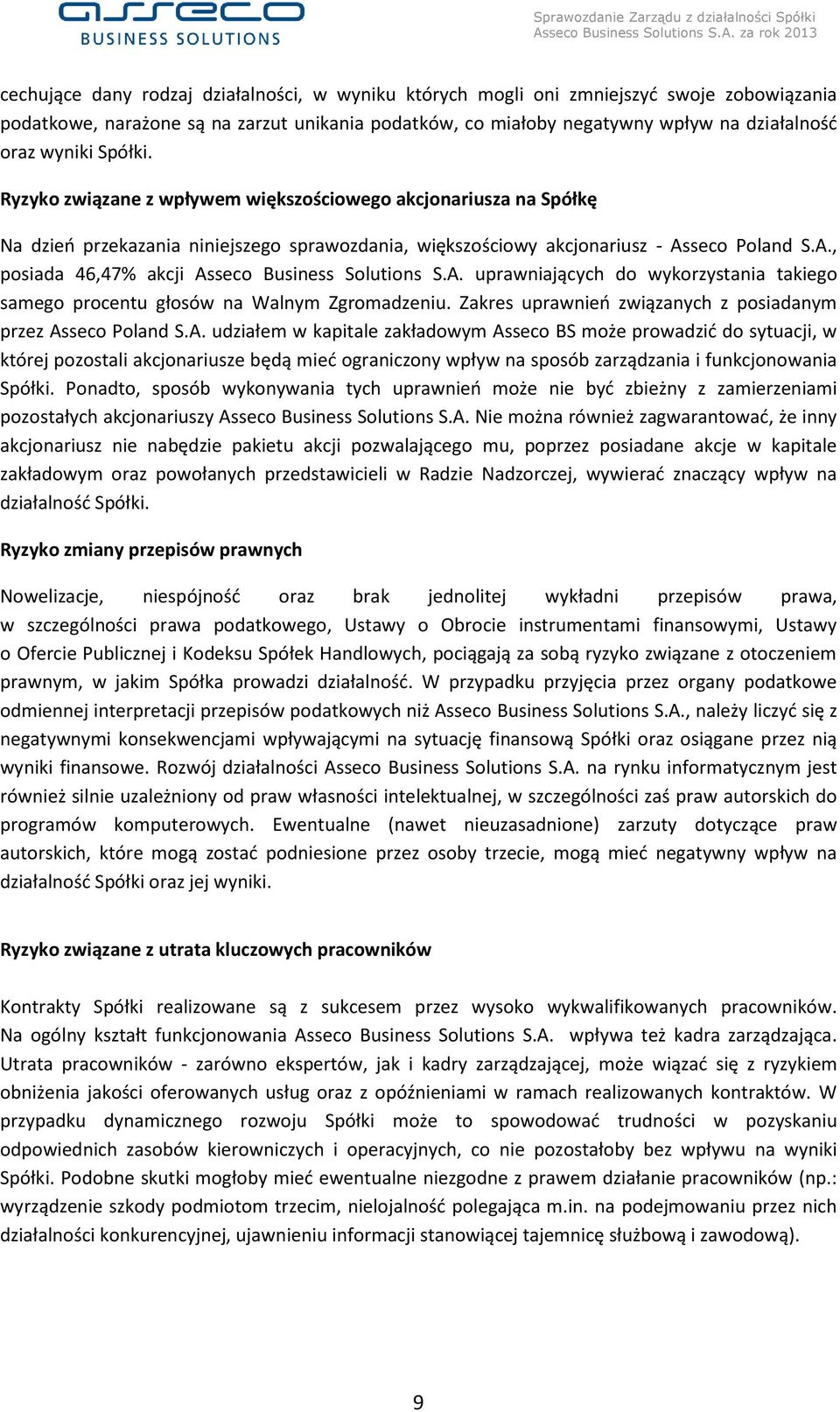 seco Poland S.A., posiada 46,47% akcji Asseco Business Solutions S.A. uprawniających do wykorzystania takiego samego procentu głosów na Walnym Zgromadzeniu.