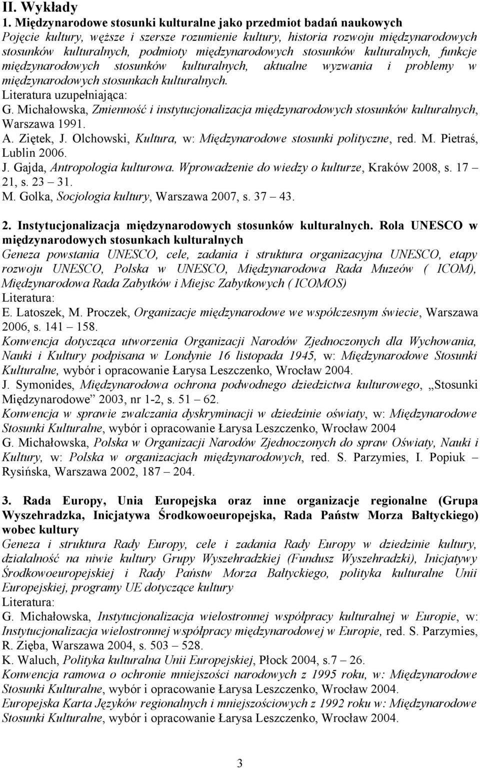 międzynarodowych stosunków kulturalnych, funkcje międzynarodowych stosunków kulturalnych, aktualne wyzwania i problemy w międzynarodowych stosunkach kulturalnych. Literatura uzupełniająca: G.