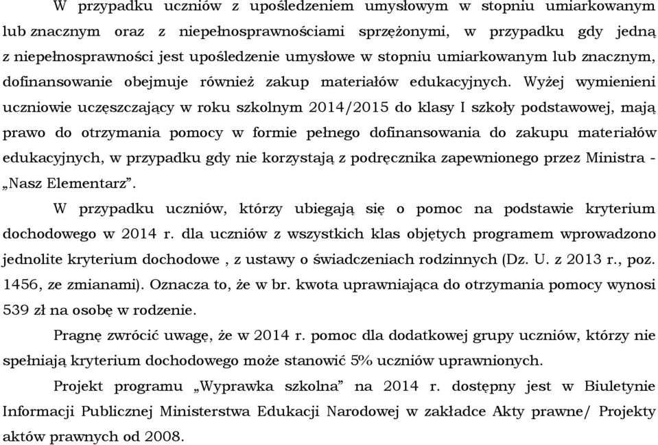 Wyżej wymienieni uczniowie uczęszczający w roku szkolnym 2014/2015 do klasy I szkoły podstawowej, mają prawo do otrzymania pomocy w formie pełnego dofinansowania do zakupu materiałów edukacyjnych, w