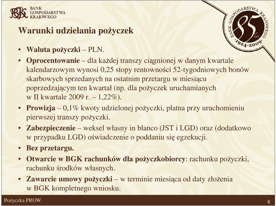 poprzedzającym ten kwartał (np. dla pożyczek uruchamianych w II kwartale 2009 r. 1,22%). Prowizja 0,1% kwoty udzielonej pożyczki, płatna przy uruchomieniu pierwszej transzy pożyczki.